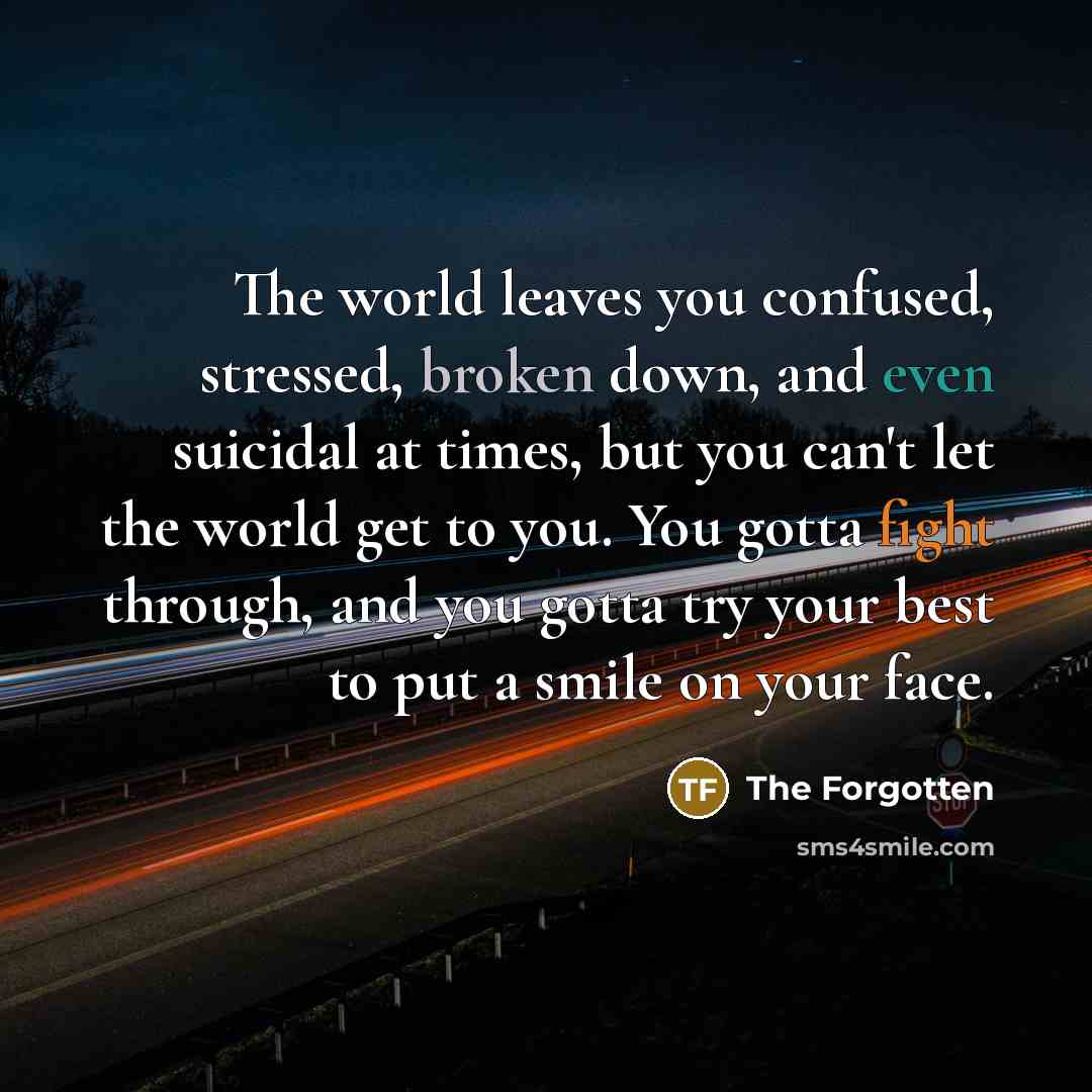 “The world leaves you confused, stressed, broken down, and even…” quote by The Forgotten