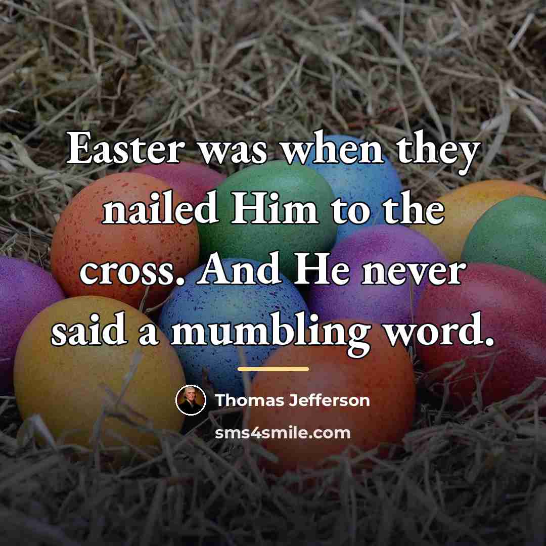 “Easter was when they nailed Him to the cross. And…” quote by Thomas Jefferson