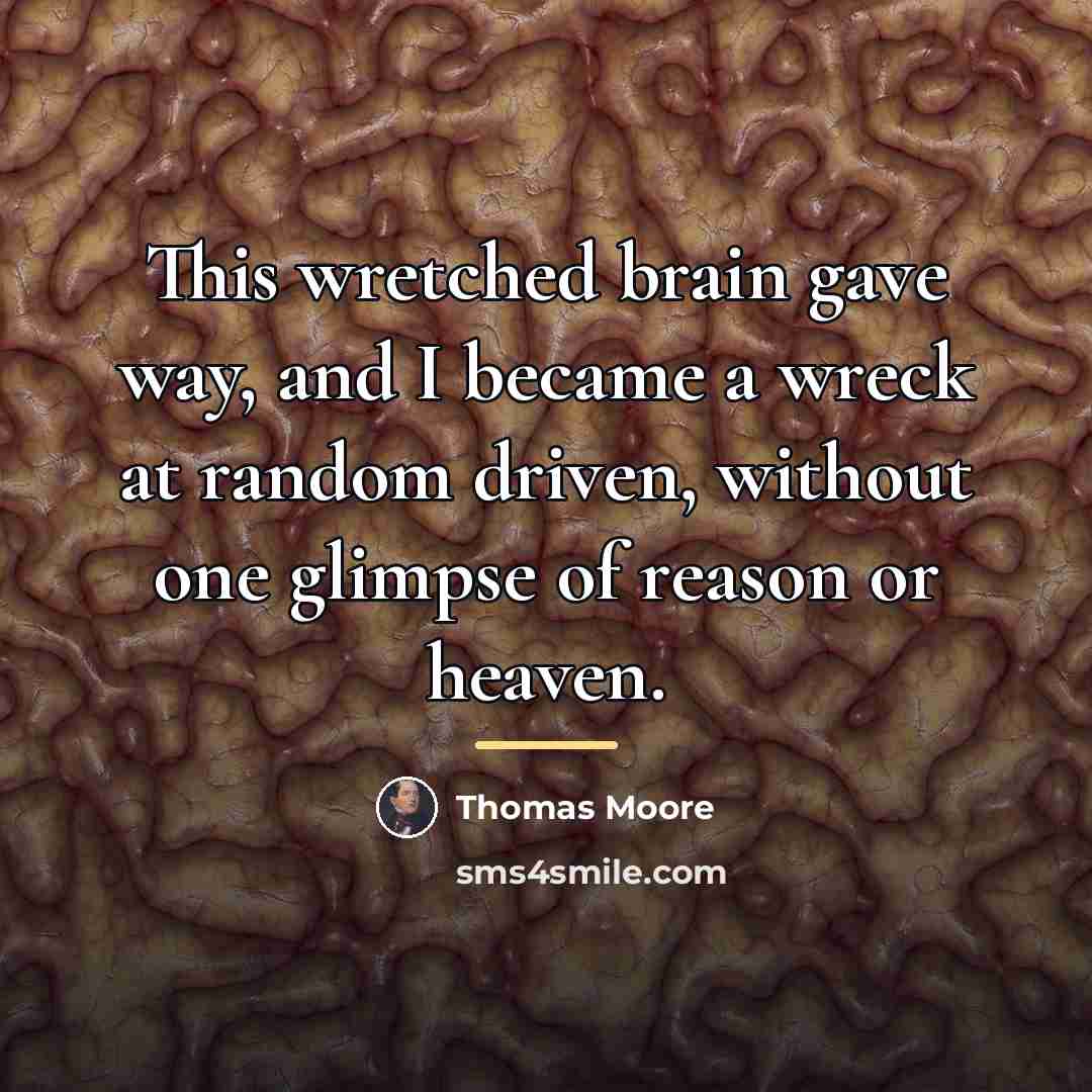 “This wretched brain gave way, and I became a wreck…” quote by Thomas Moore
