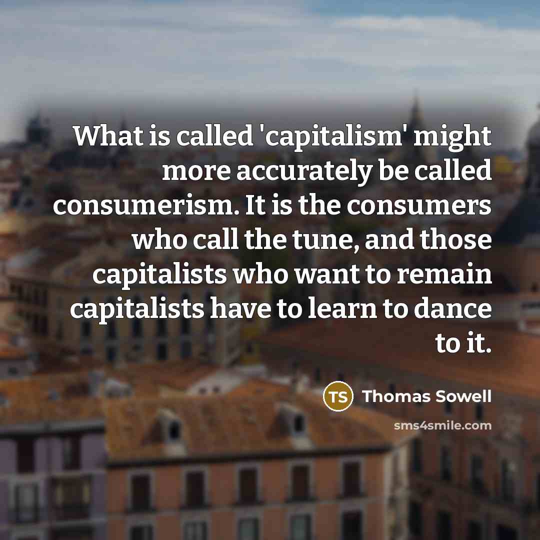 “What is called 'capitalism' might more accurately be called consumerism.…” quote by Thomas Sowell