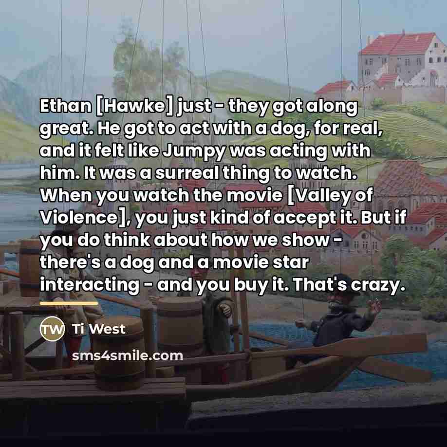 “Ethan [Hawke] just - they got along great. He got…” quote by Ti West