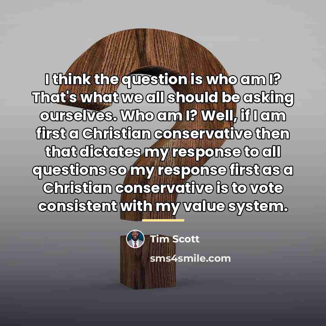 “I think the question is who am I? That's what…” quote by Tim Scott