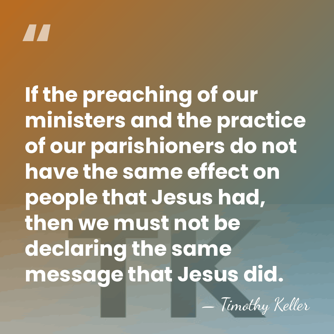 If the preaching of our ministers and the practice of our parishioners&hellip; - Timothy Keller