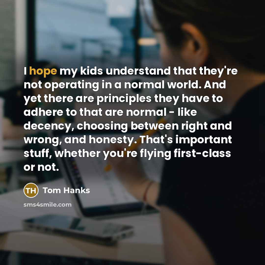 “I hope my kids understand that they're not operating in…” quote by Tom Hanks
