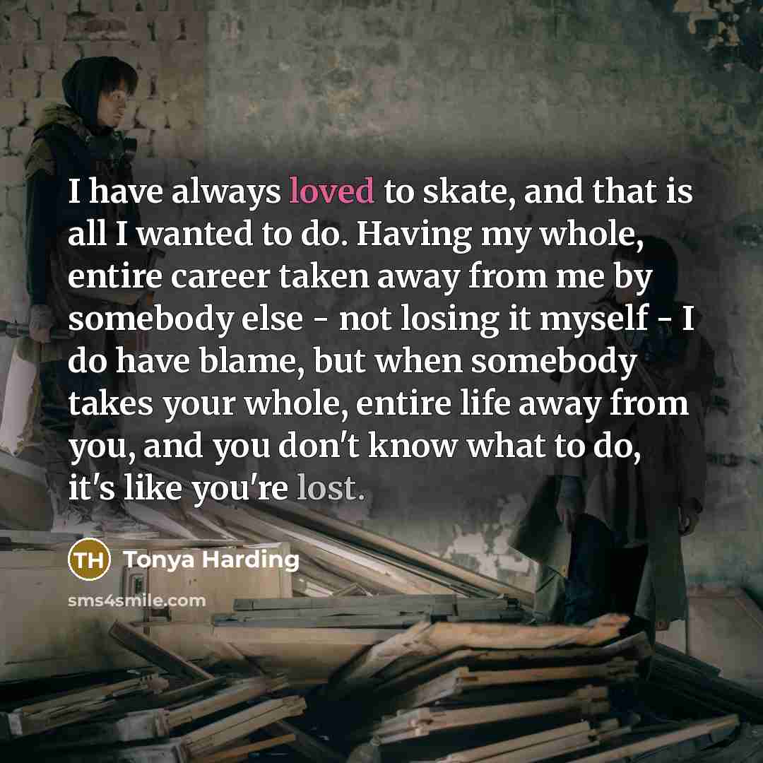 “I have always loved to skate, and that is all…” quote by Tonya Harding