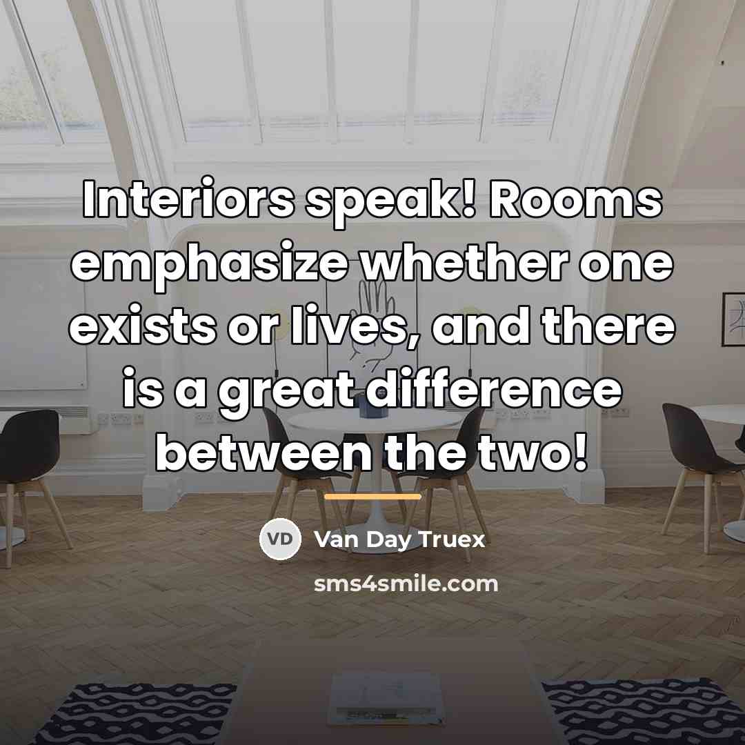 “Interiors speak! Rooms emphasize whether one exists or lives, and…” quote by Van Day Truex