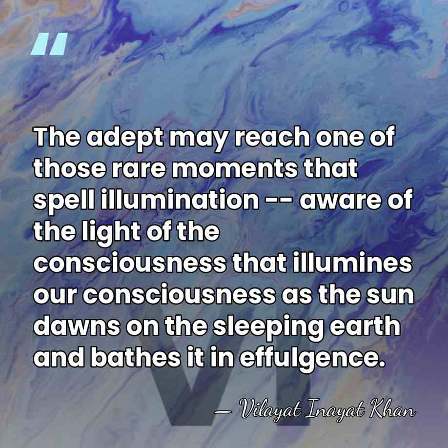 The adept may reach one of those rare moments that spell illumination&hellip; - Vilayat Inayat Khan