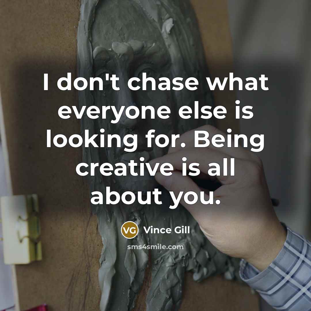 “I don't chase what everyone else is looking for. Being…” quote by Vince Gill