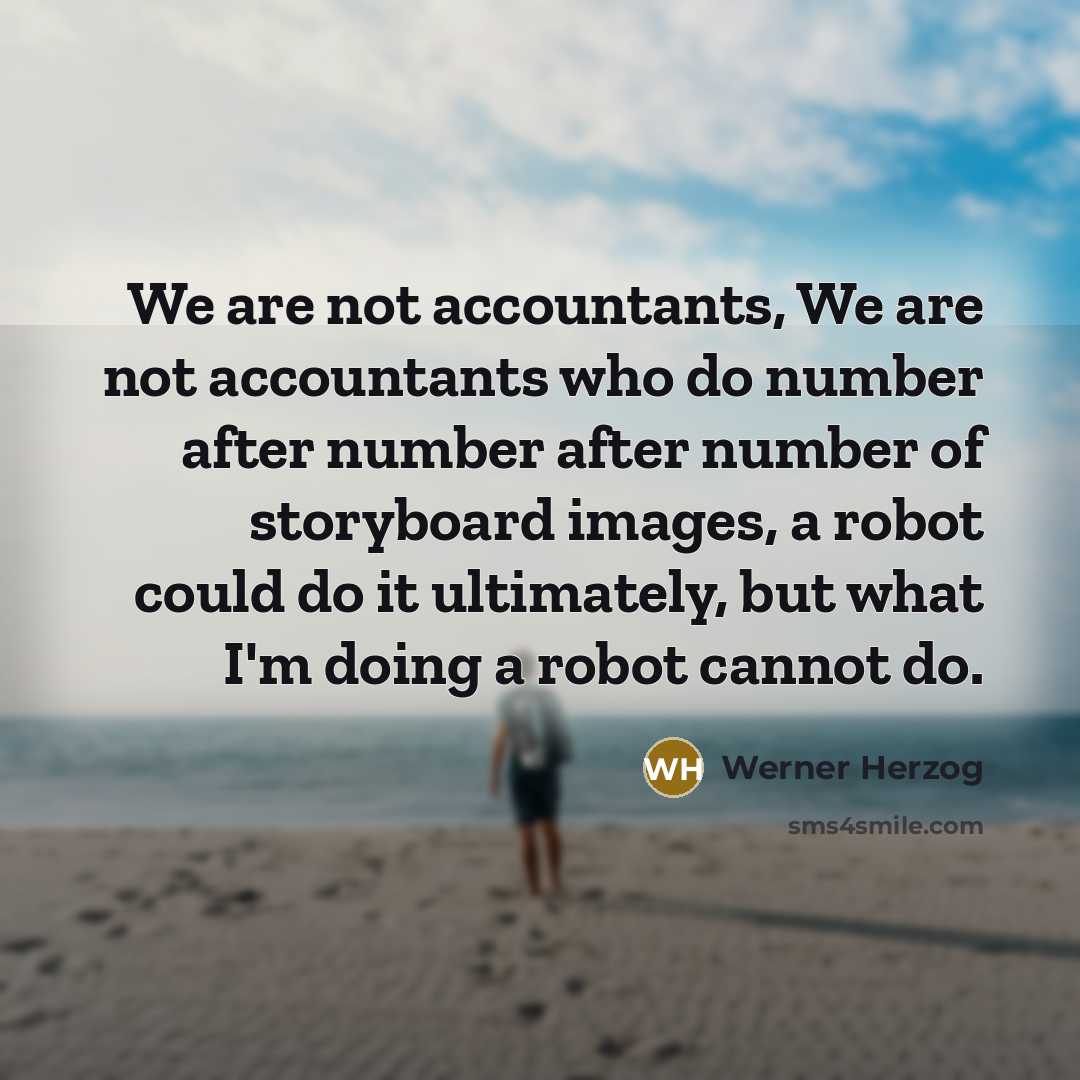 “We are not accountants, We are not accountants who do…” quote by Werner Herzog