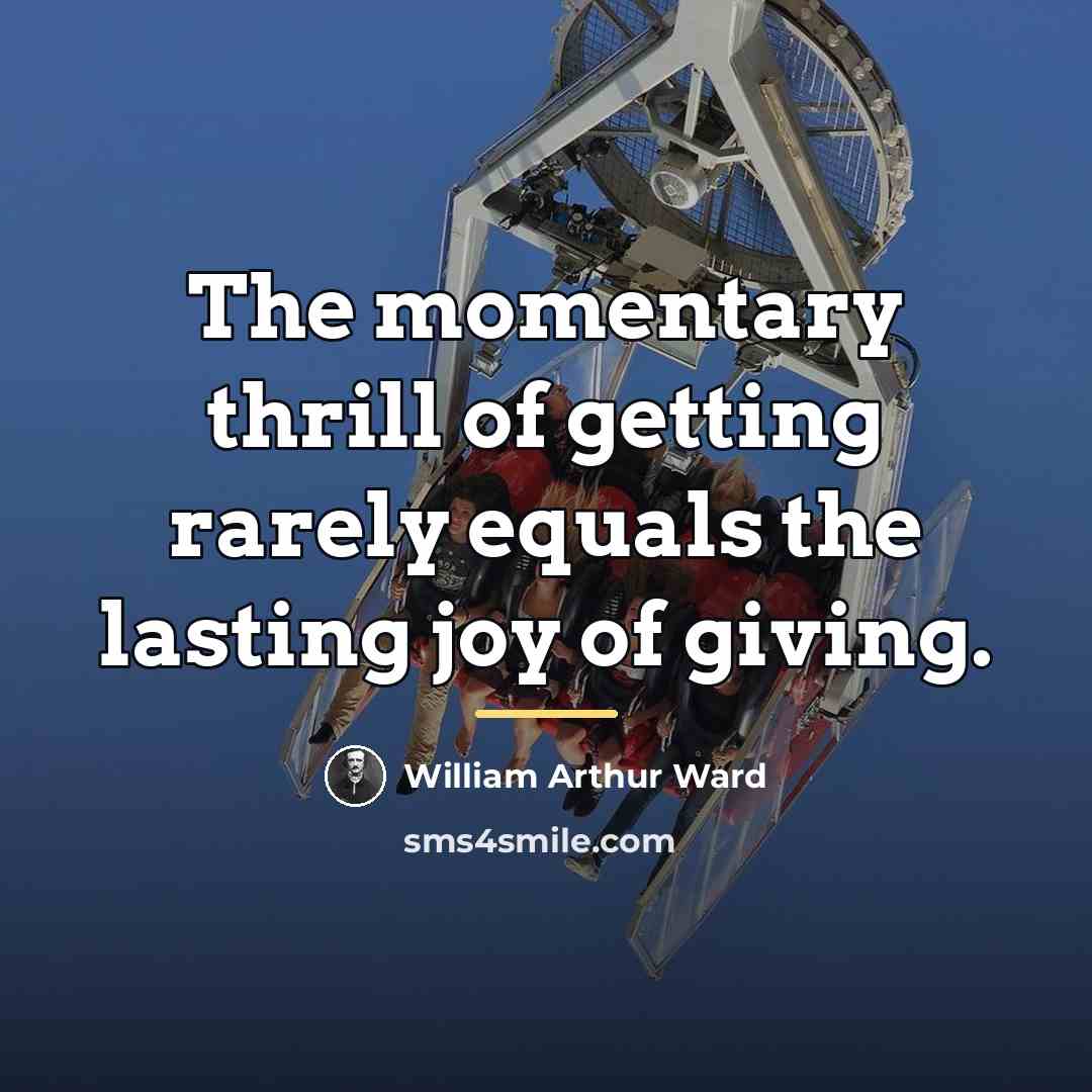 “The momentary thrill of getting rarely equals the lasting joy…” quote by William Arthur Ward