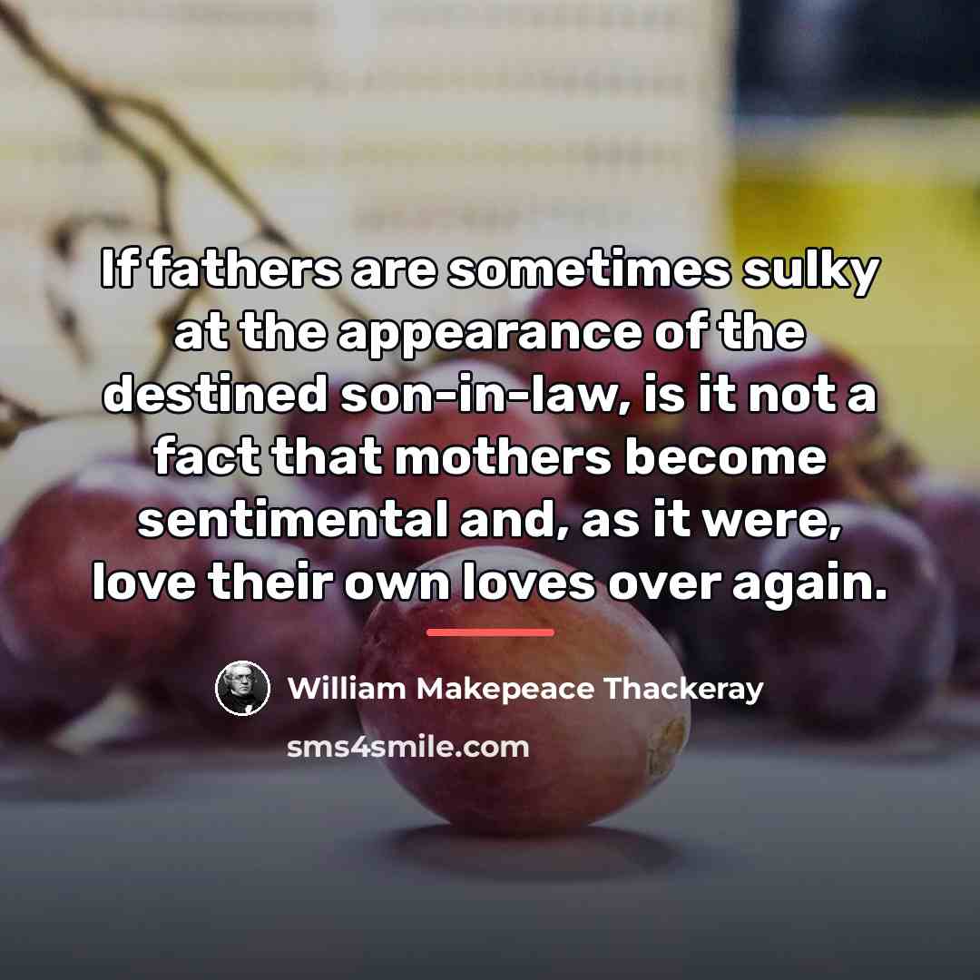 “If fathers are sometimes sulky at the appearance of the…” quote by William Makepeace Thackeray