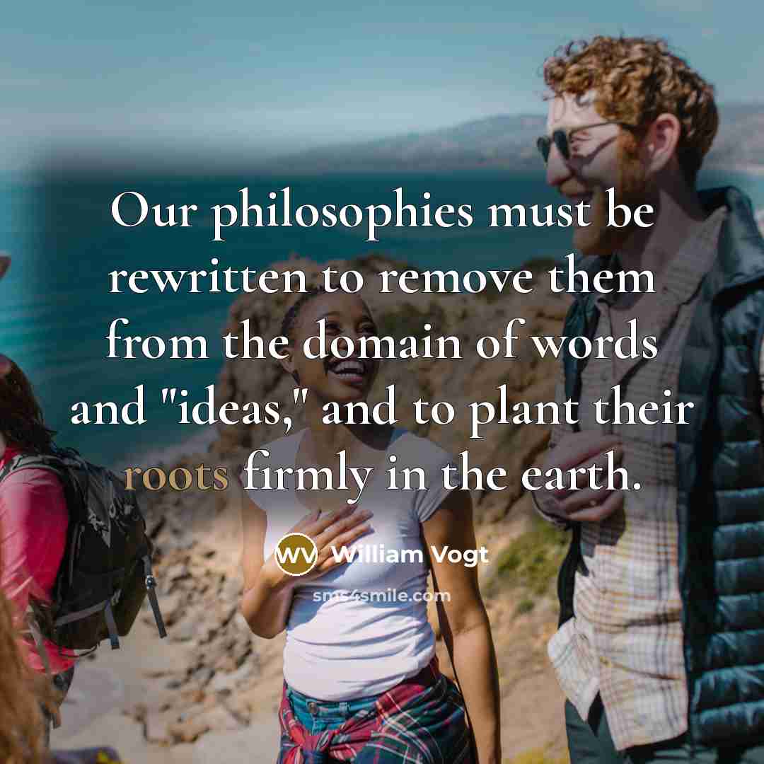 “Our philosophies must be rewritten to remove them from the…” quote by William Vogt