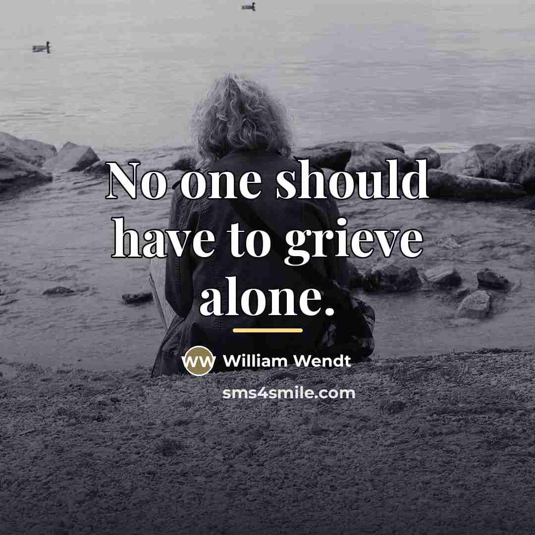 “No one should have to grieve alone.…” quote by William Wendt