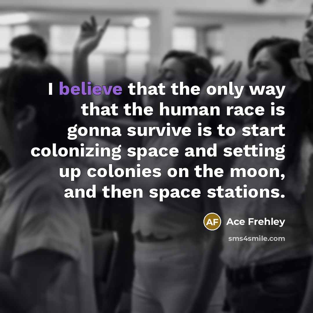 “I believe that the only way that the human race…” quote by Ace Frehley