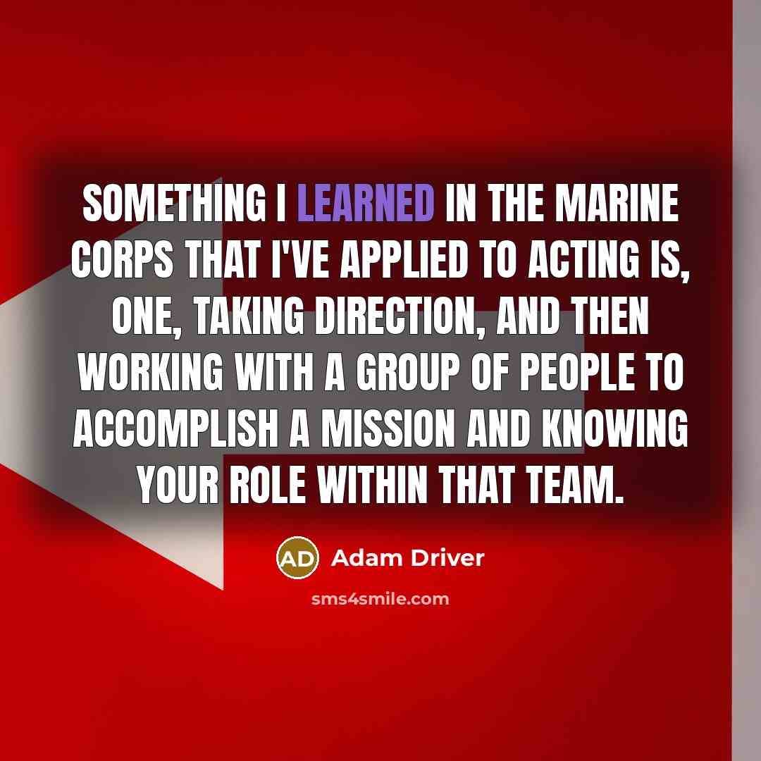 “Something I learned in the Marine Corps that I've applied…” quote by Adam Driver