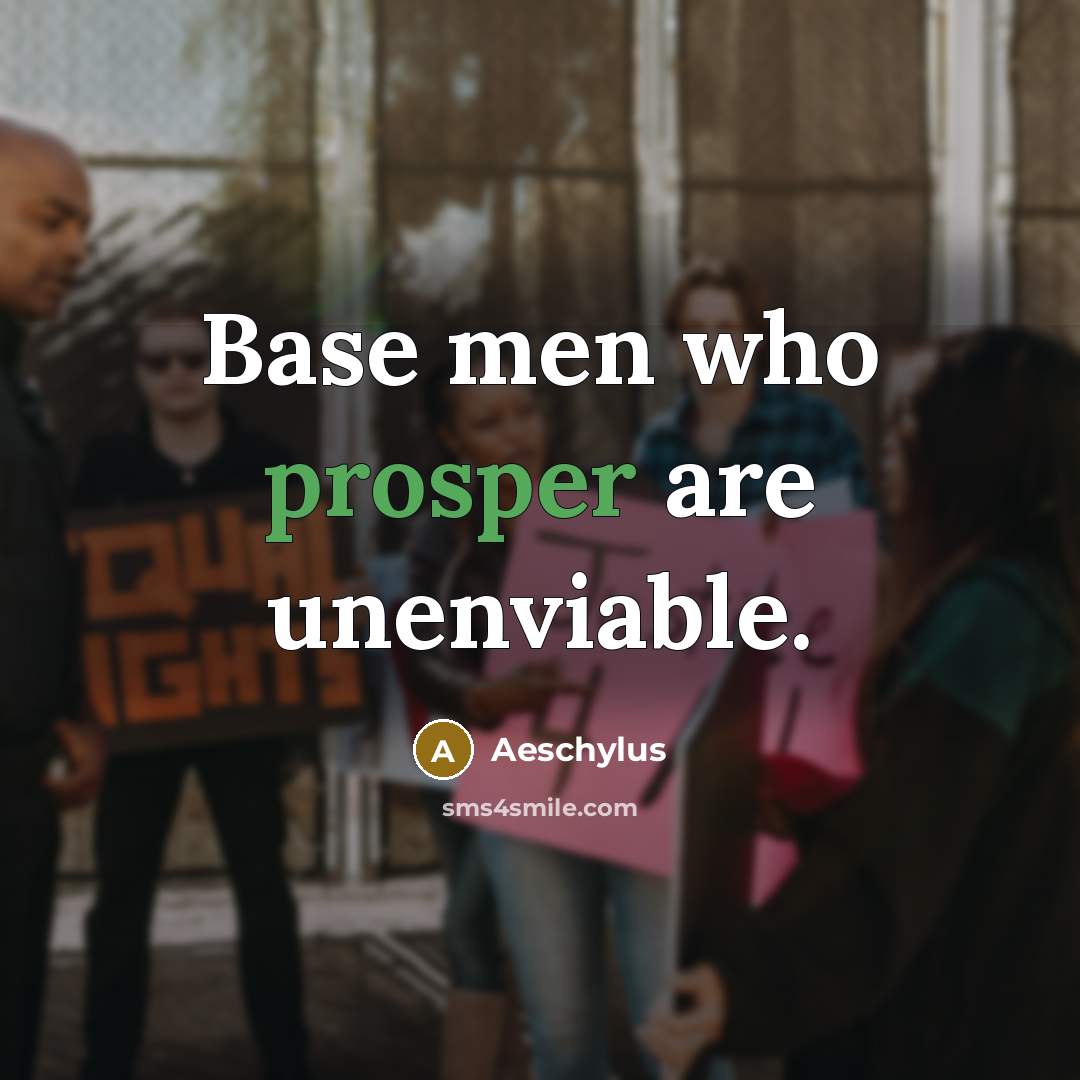 “Base men who prosper are unenviable.…” quote by Aeschylus