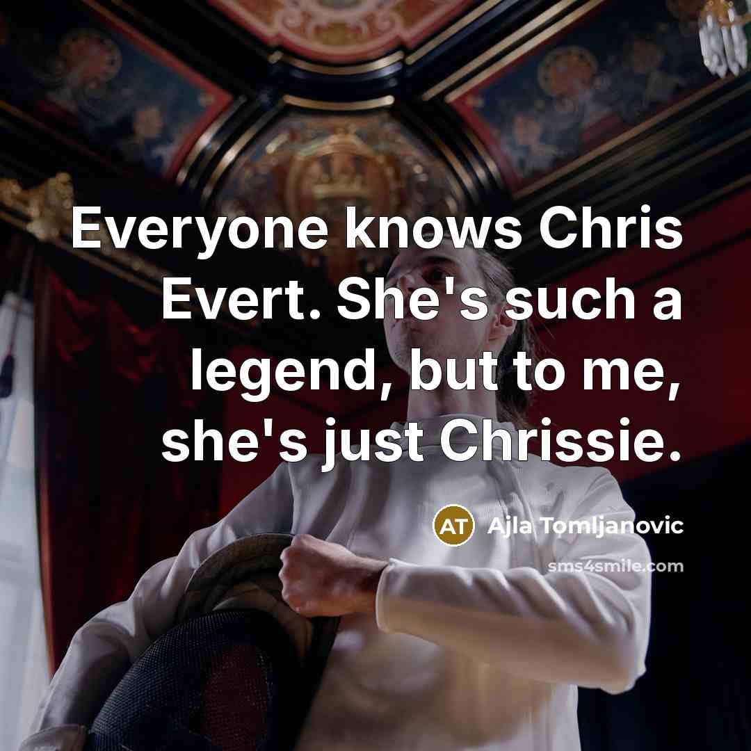 “Everyone knows Chris Evert. She's such a legend, but to…” quote by Ajla Tomljanovic