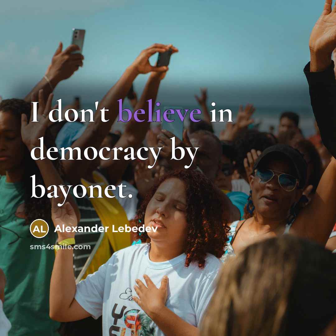 “I don't believe in democracy by bayonet.…” quote by Alexander Lebedev