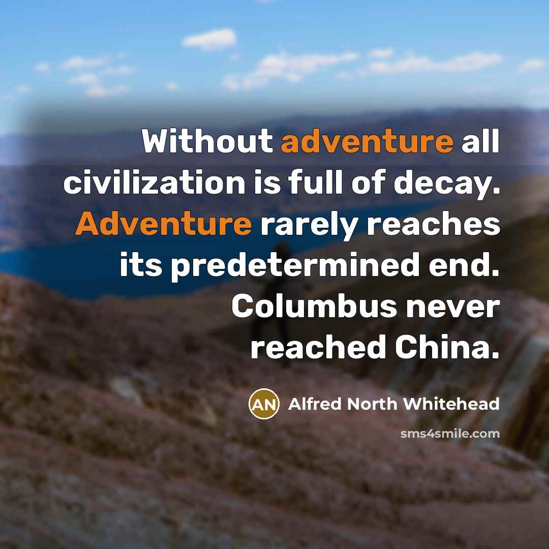 “Without adventure all civilization is full of decay. Adventure rarely…” quote by Alfred North Whitehead