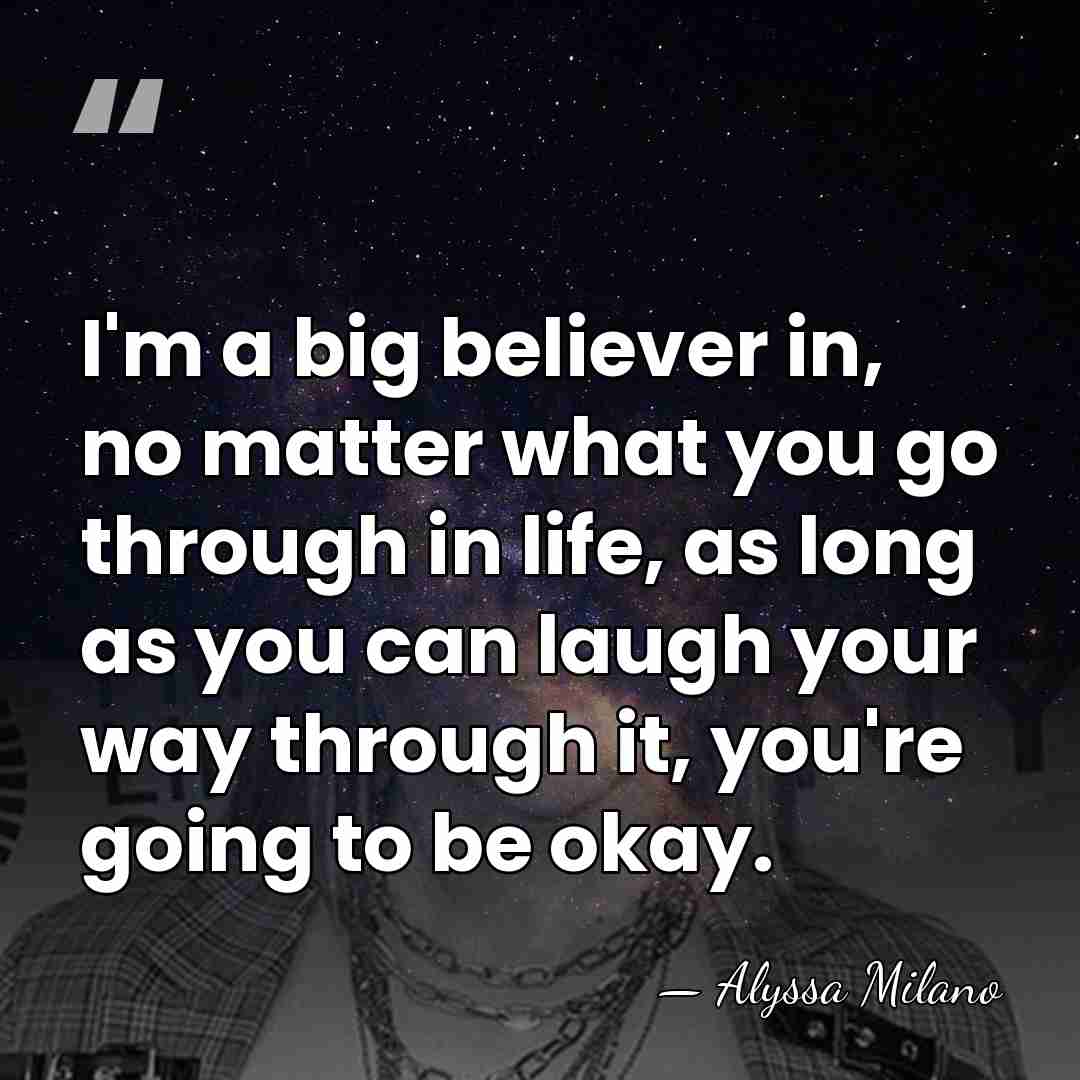 I'm a big believer in, no matter what you go through in&hellip; - Alyssa Milano