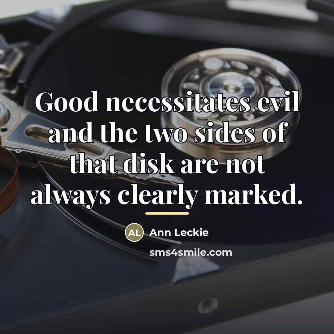 “Good necessitates evil and the two sides of that disk…” quote by Ann Leckie