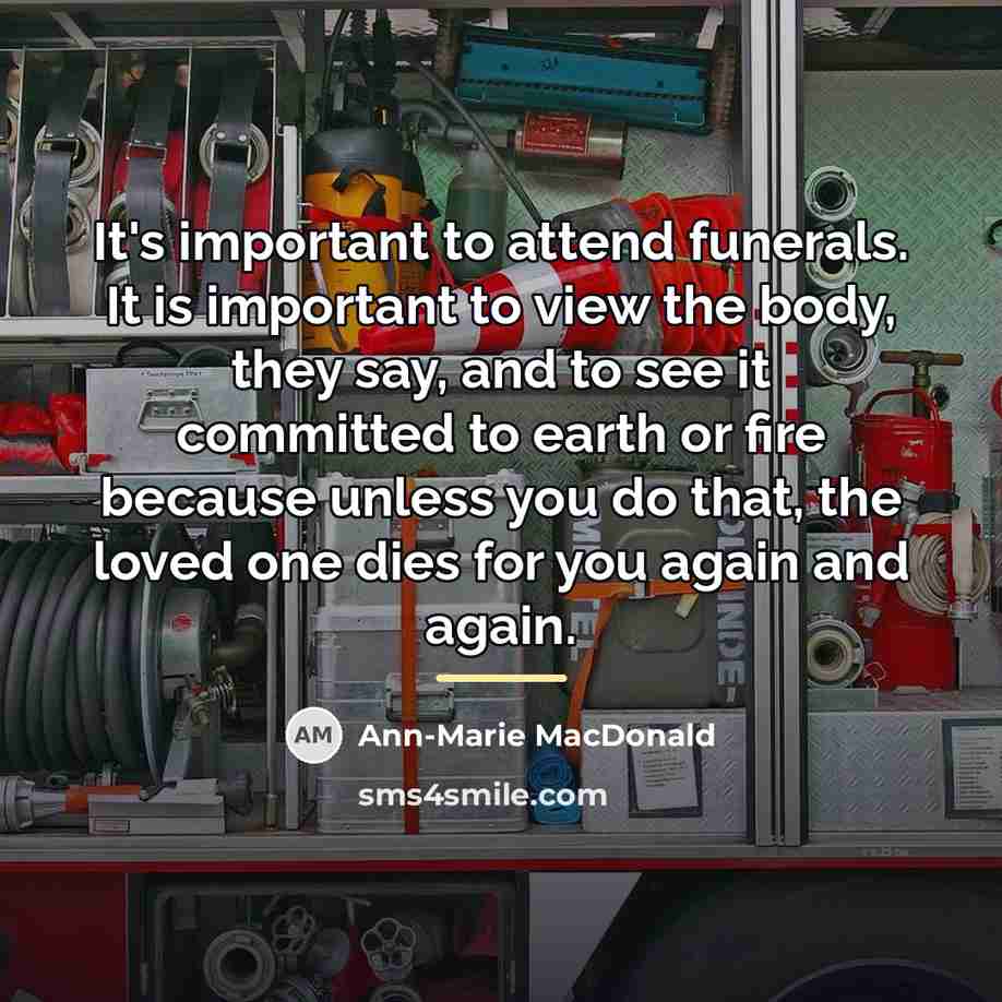 “It's important to attend funerals. It is important to view…” quote by Ann-Marie MacDonald