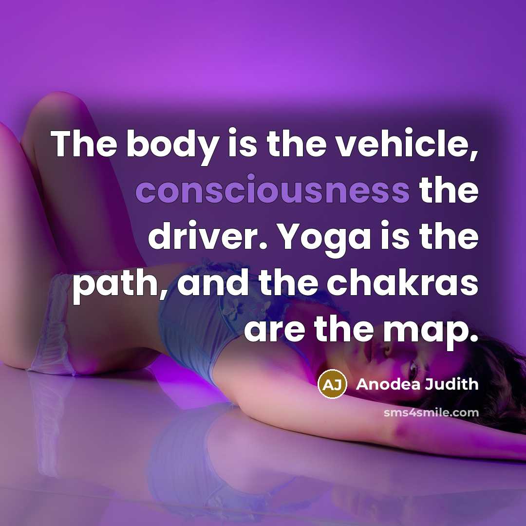 “The body is the vehicle, consciousness the driver. Yoga is…” quote by Anodea Judith