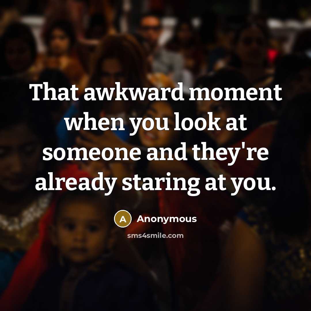 “That awkward moment when you look at someone and they're…” quote by Anonymous