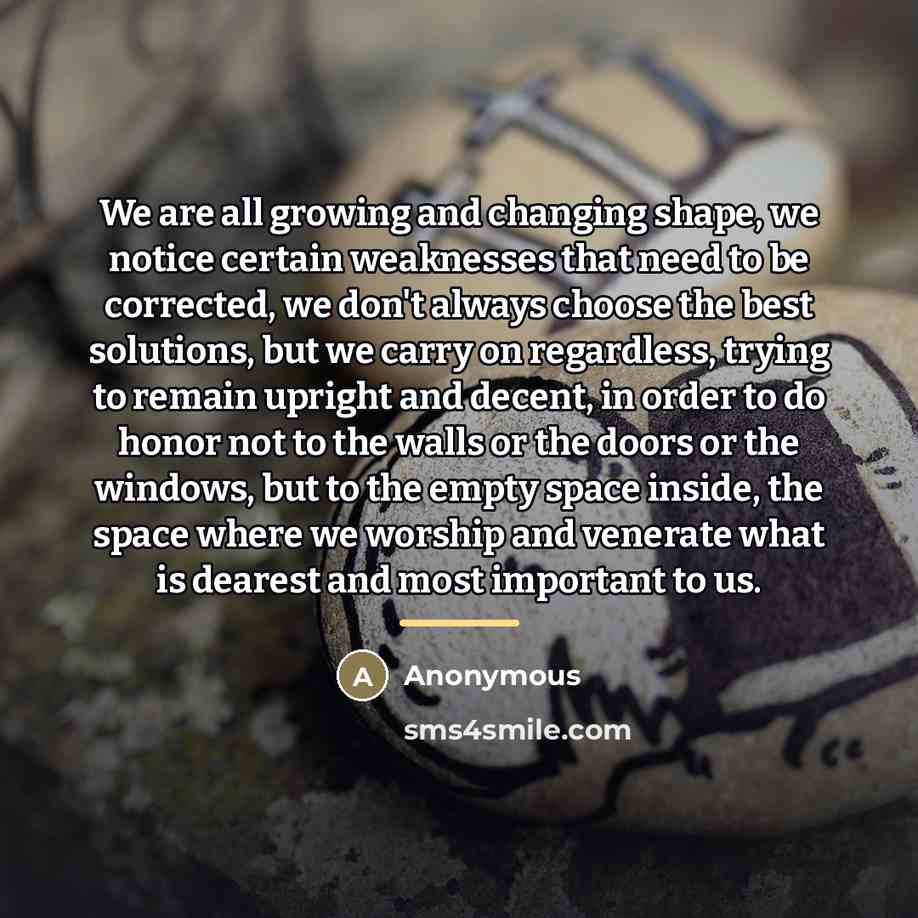 “We are all growing and changing shape, we notice certain…” quote by Anonymous