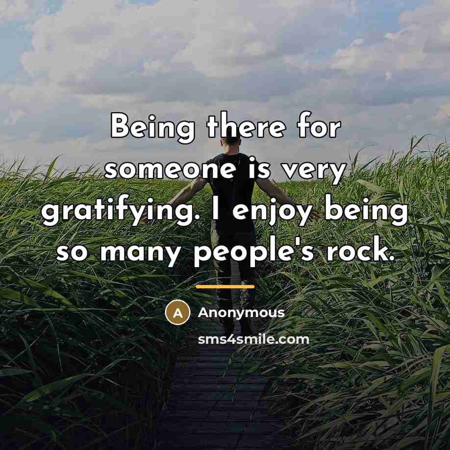 “Being there for someone is very gratifying. I enjoy being…” quote by Anonymous