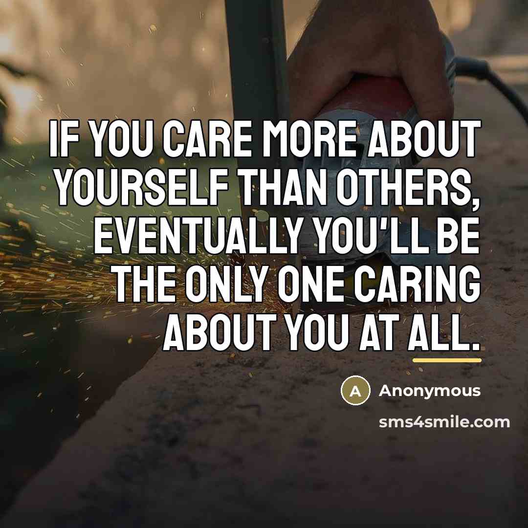 “If you care more about yourself than others, eventually you'll…” quote by Anonymous
