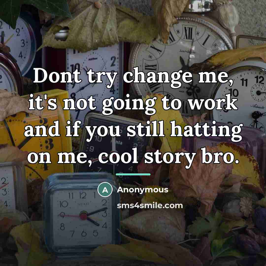 “Dont try change me, it's not going to work and…” quote by Anonymous