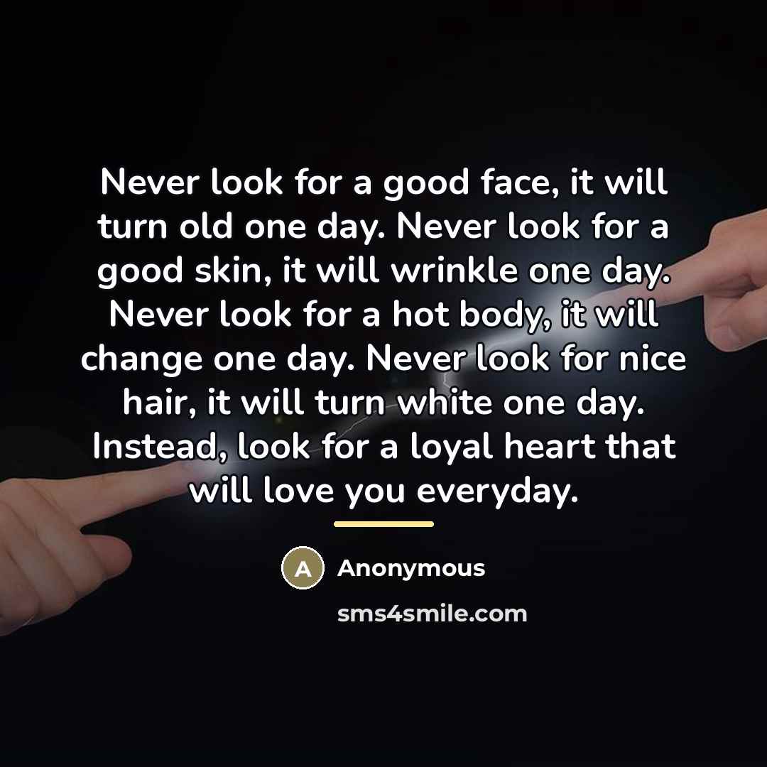 “Never look for a good face, it will turn old…” quote by Anonymous
