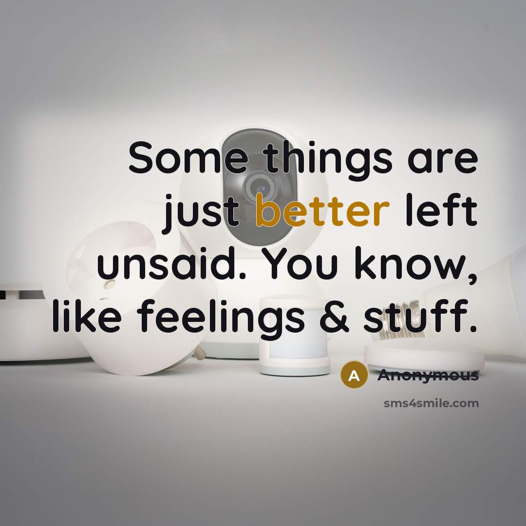“Some things are just better left unsaid. You know, like feelings & stuff.” quote by Anonymous
