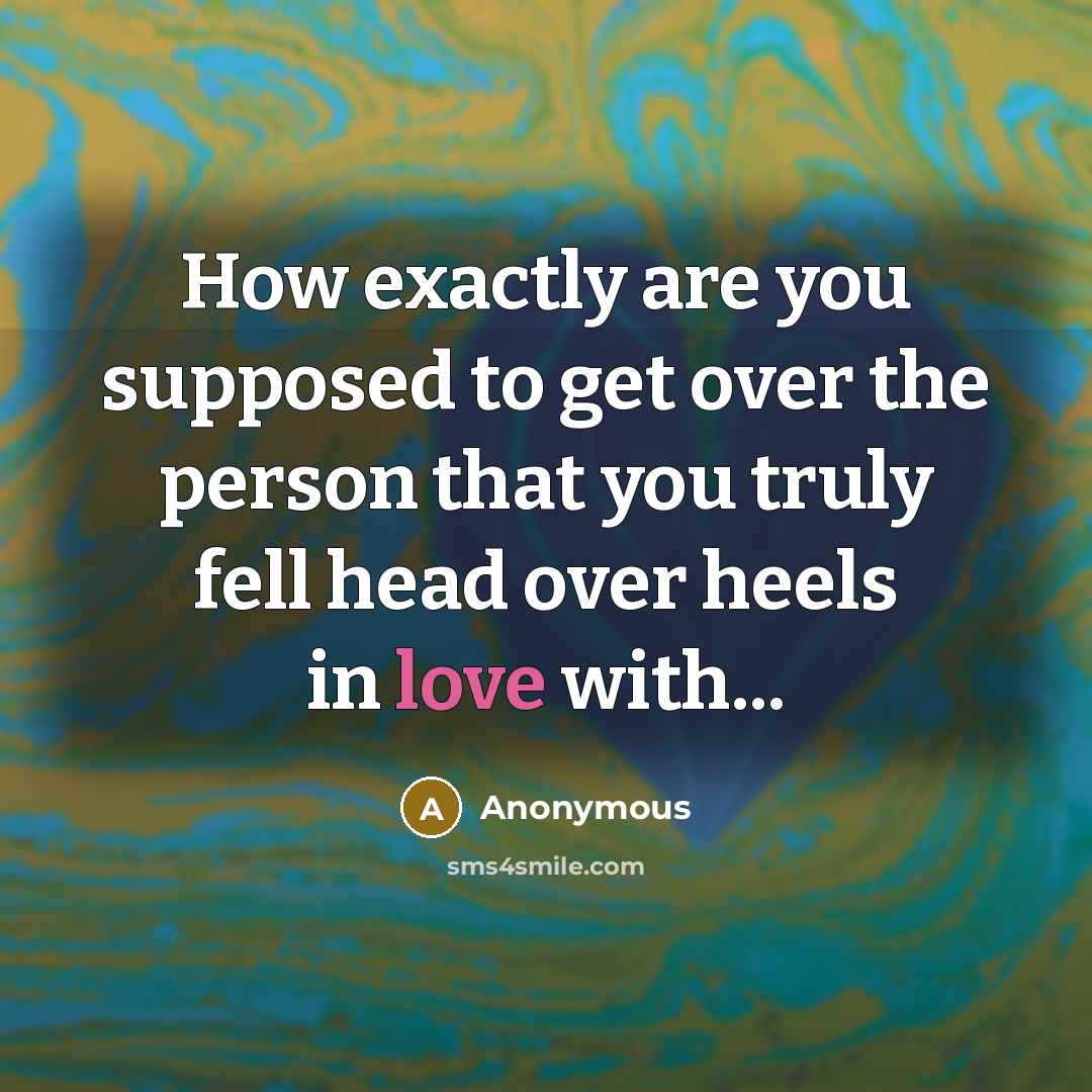 “How exactly are you supposed to get over the person…” quote by Anonymous