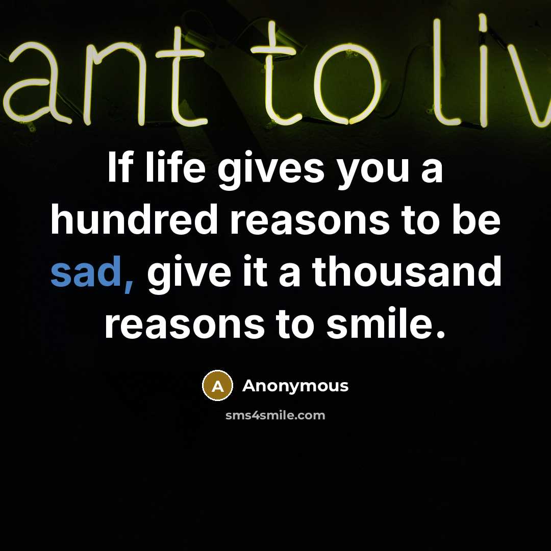 “If life gives you a hundred reasons to be sad,…” quote by Anonymous