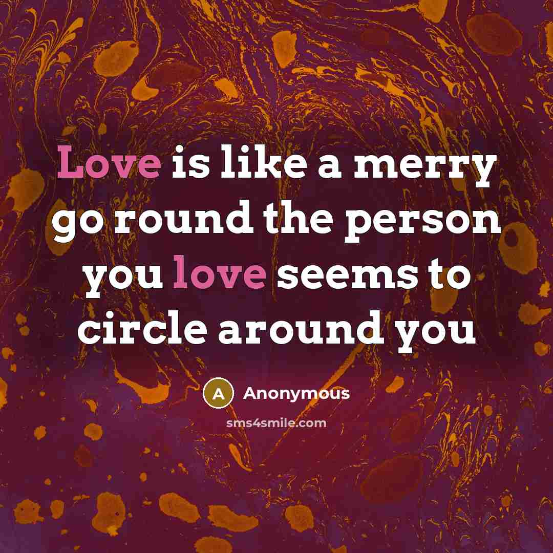 “Love is like a merry go round the person you…” quote by Anonymous