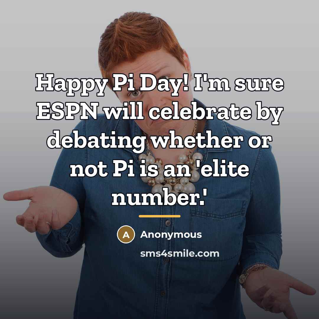 “Happy Pi Day! I'm sure ESPN will celebrate by debating…” quote by Anonymous