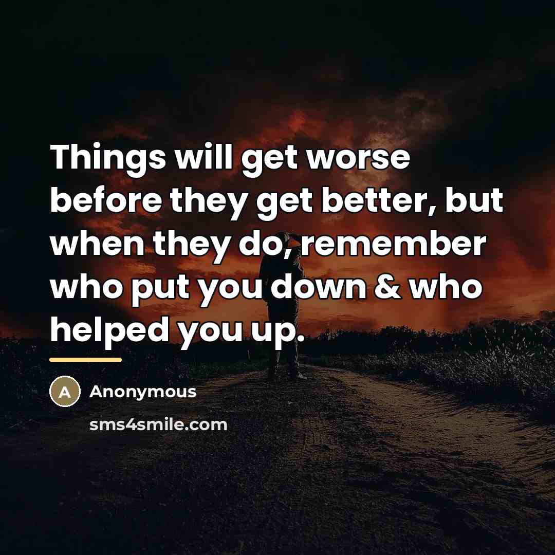 “Things will get worse before they get better, but when…” quote by Anonymous