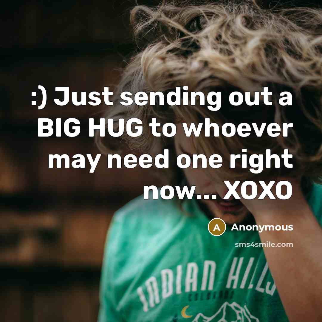 “:) Just sending out a BIG HUG to whoever may need one right now... XOXO” quote by Anonymous