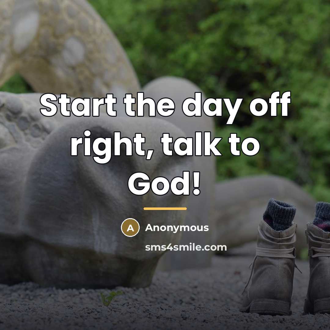 “Start the day off right, talk to God!…” quote by Anonymous