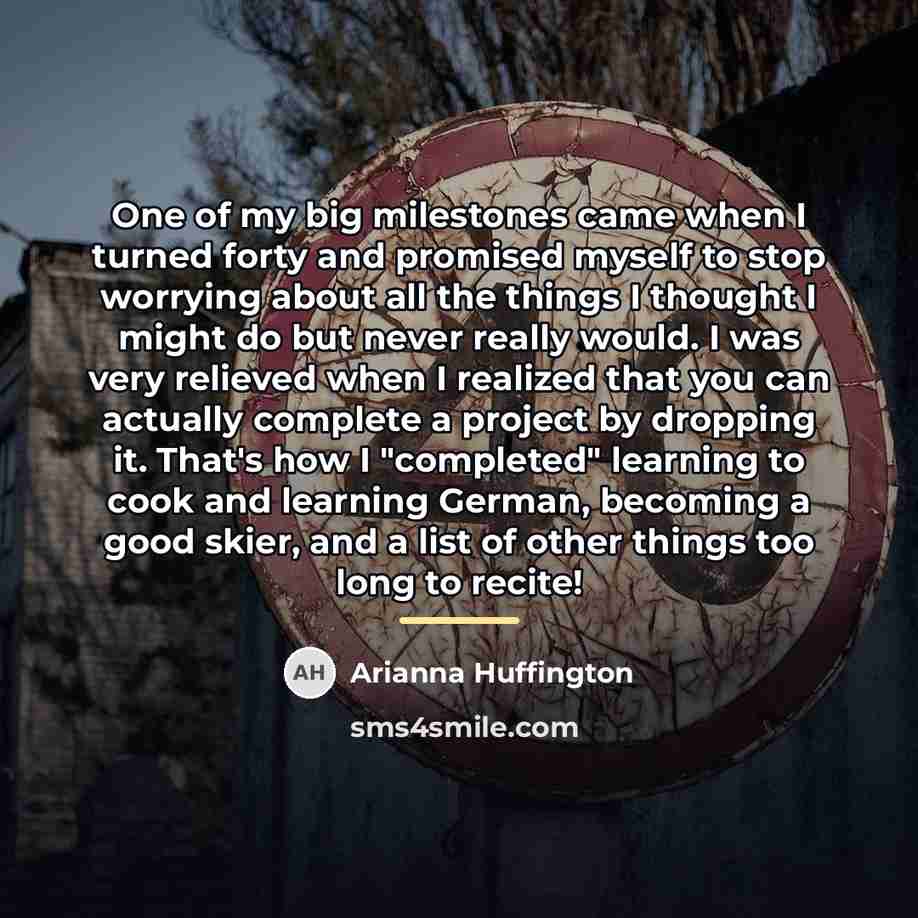 “One of my big milestones came when I turned forty…” quote by Arianna Huffington
