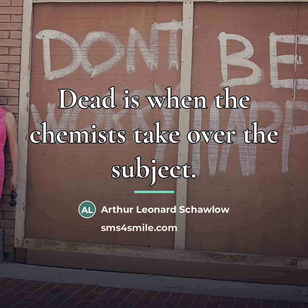 “Dead is when the chemists take over the subject.…” quote by Arthur Leonard Schawlow