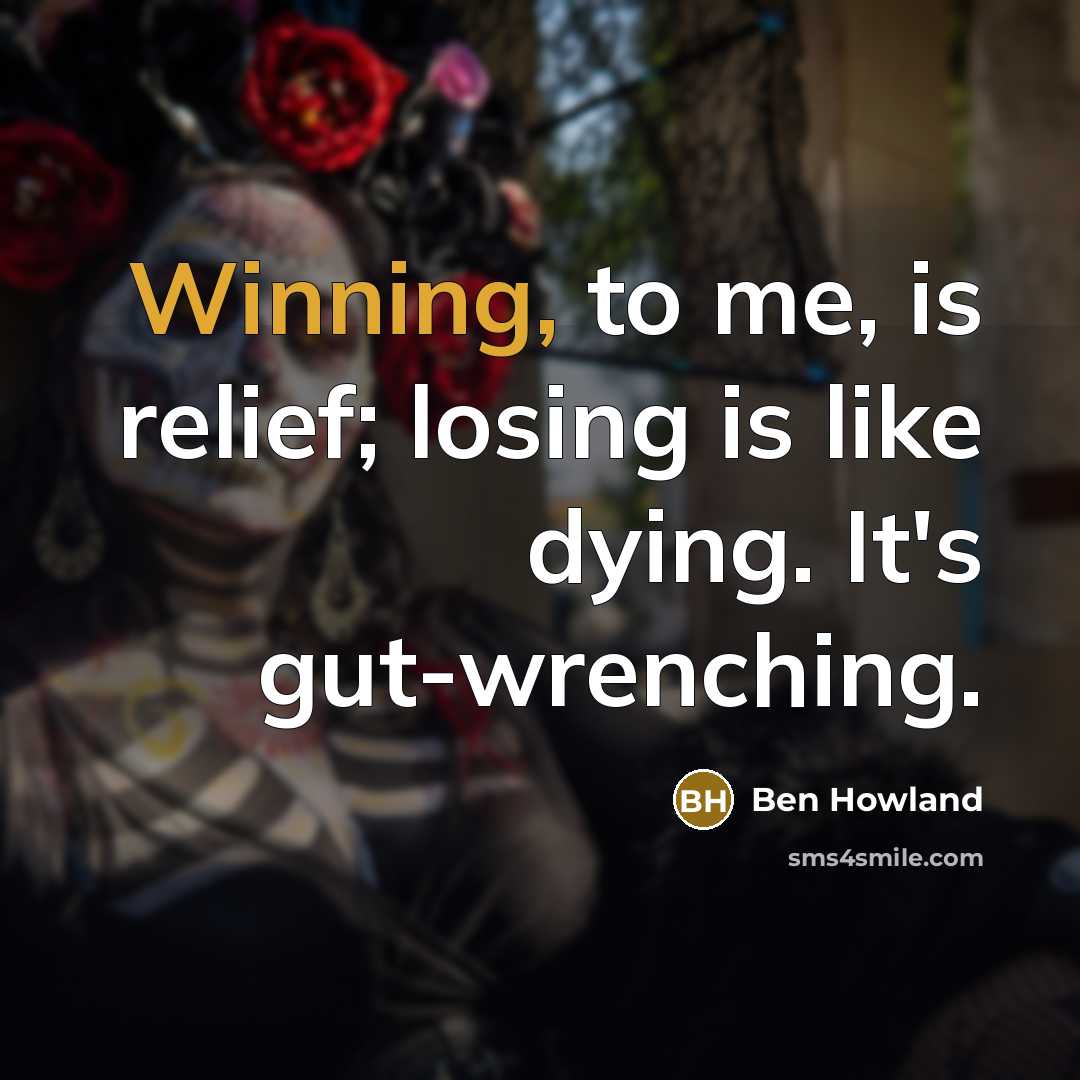 “Winning, to me, is relief; losing is like dying. It's…” quote by Ben Howland