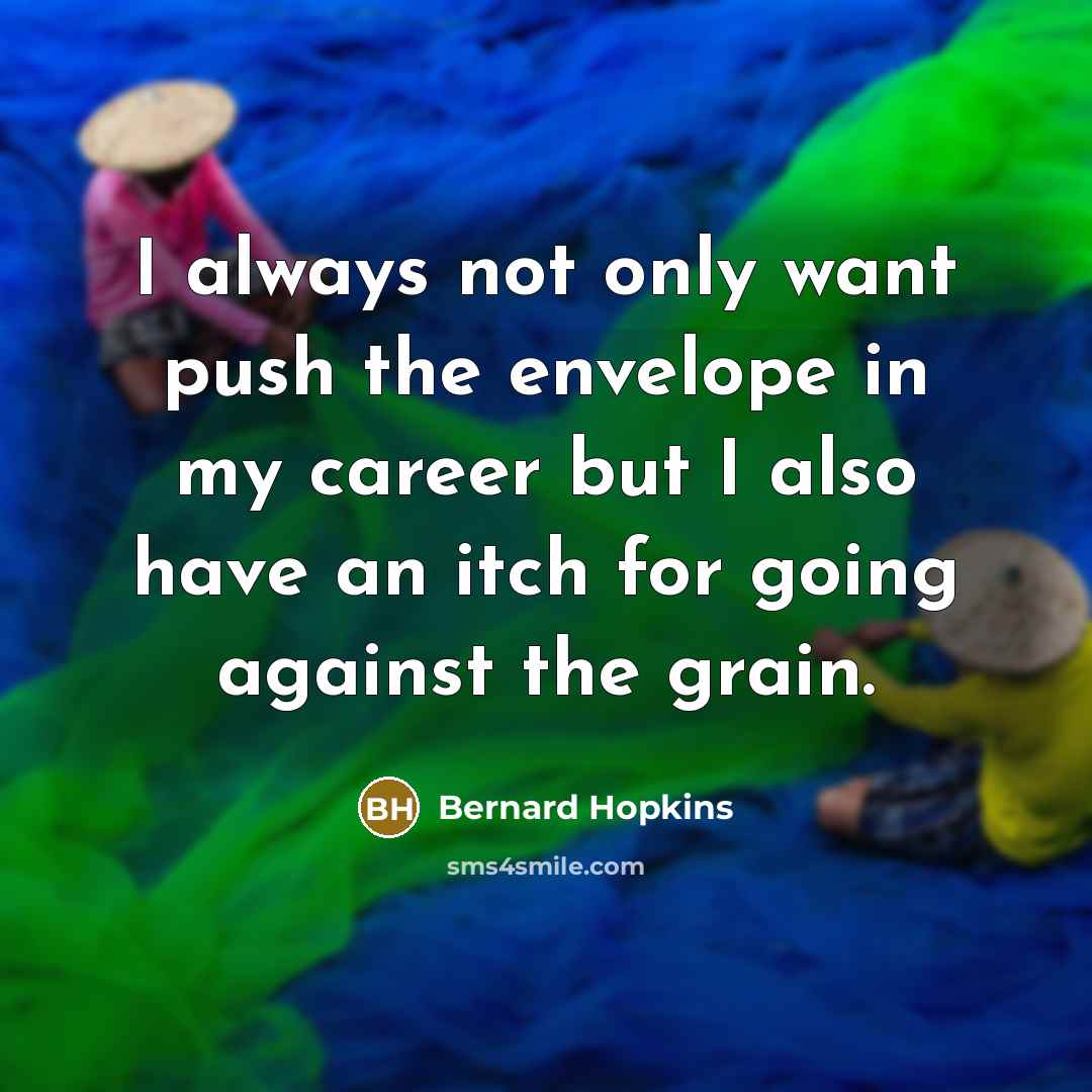 “I always not only want push the envelope in my…” quote by Bernard Hopkins