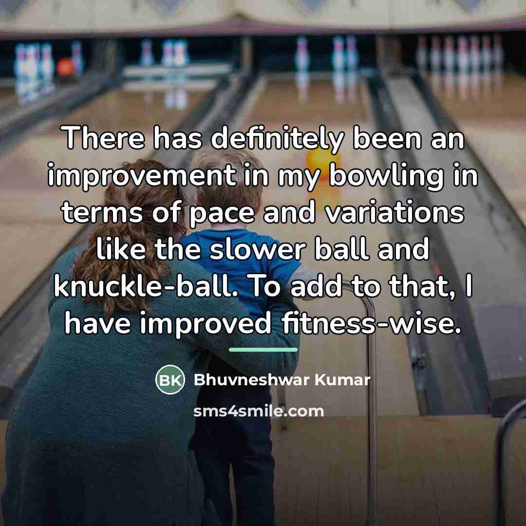 “There has definitely been an improvement in my bowling in…” quote by Bhuvneshwar Kumar
