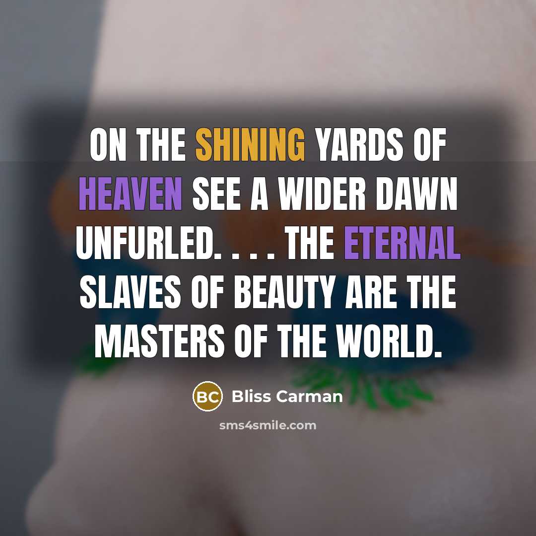 “On the shining yards of heaven See a wider dawn…” quote by Bliss Carman
