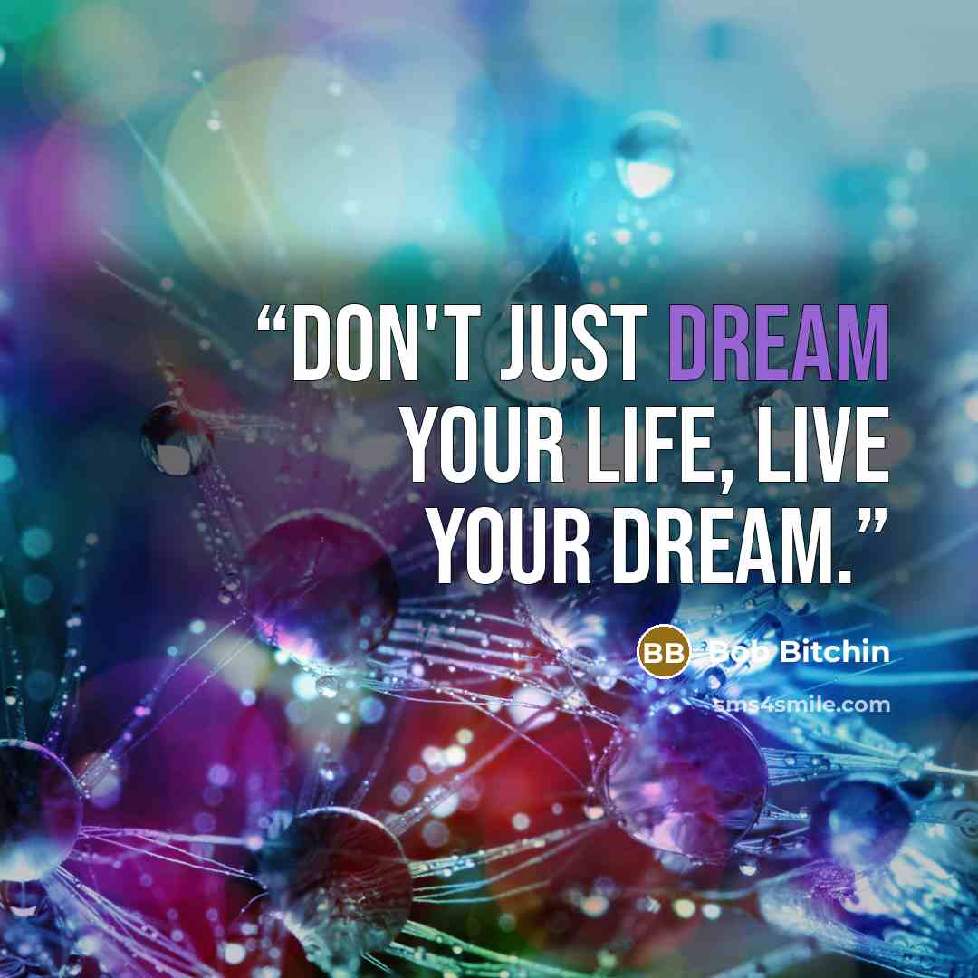 “Don't just dream your life, live your dream.” quote by Bob Bitchin