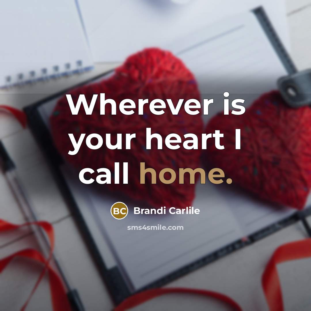 “Wherever is your heart I call home.…” quote by Brandi Carlile