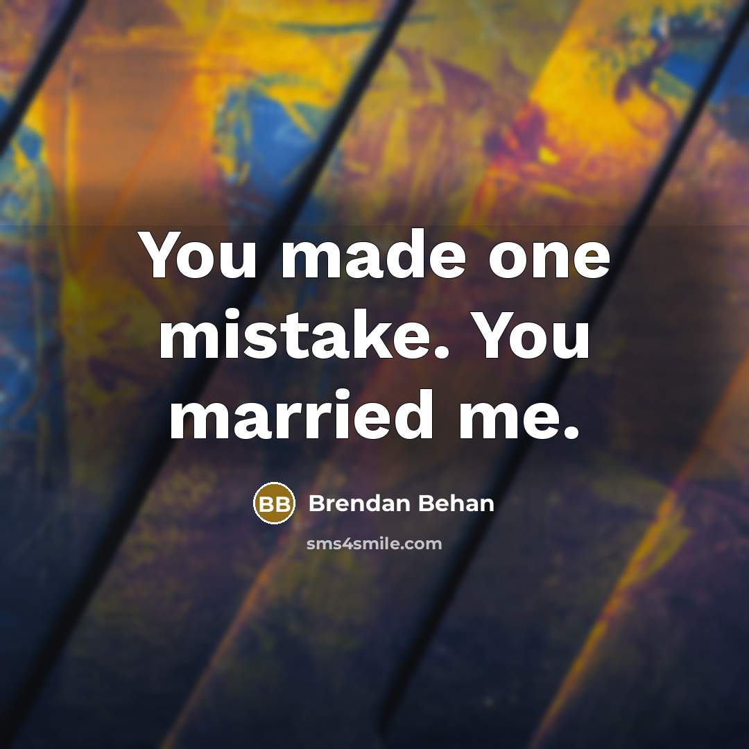 “You made one mistake. You married me.…” quote by Brendan Behan
